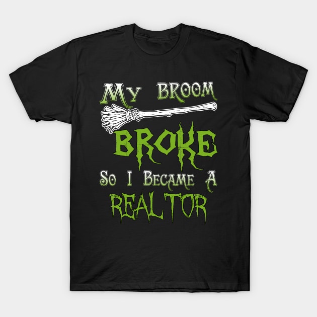 My Broom Broke So I Became A Realtor T-Shirt by jeaniecheryll